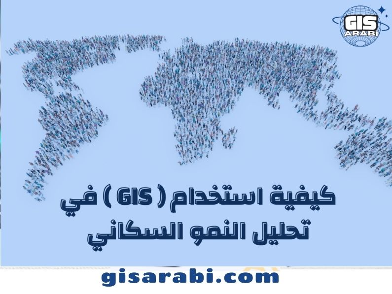 كيفية استخدام ( GIS ) في تحليل النمو السكاني